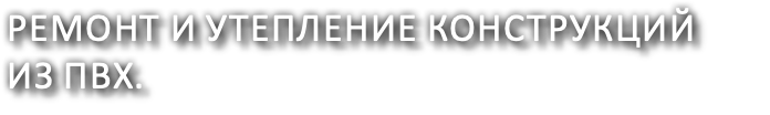 Ремонт и утепление конструкций из пвх.